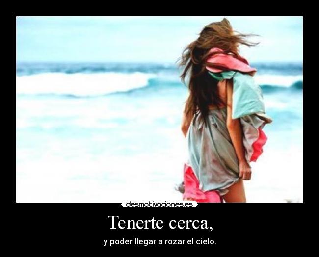 Tenerte cerca, -