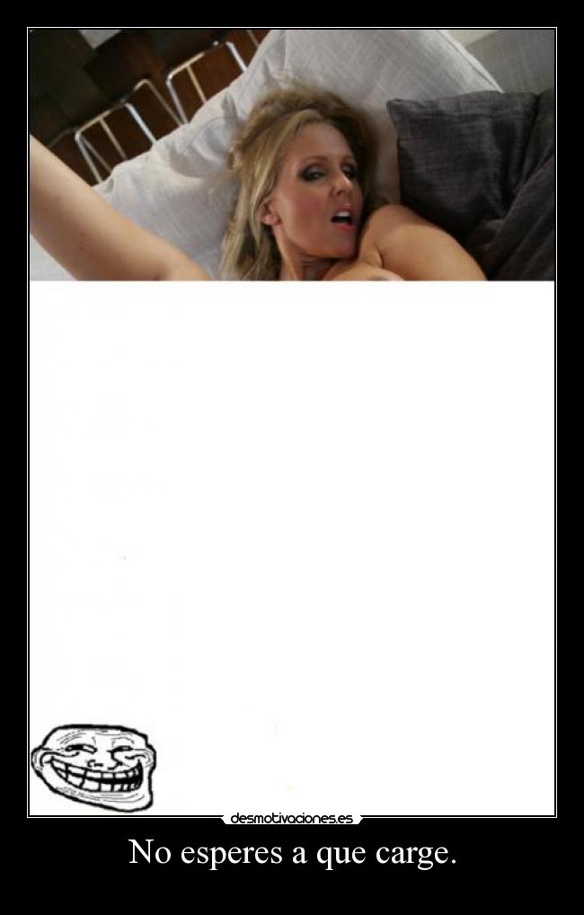 No esperes a que carge. - 