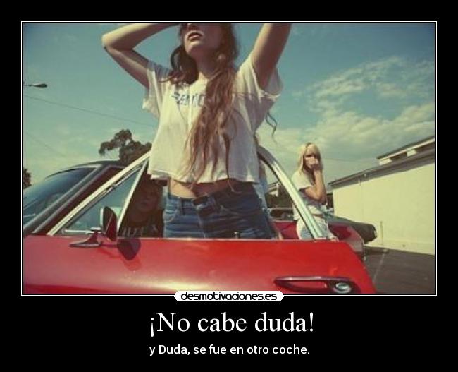 ¡No cabe duda! -