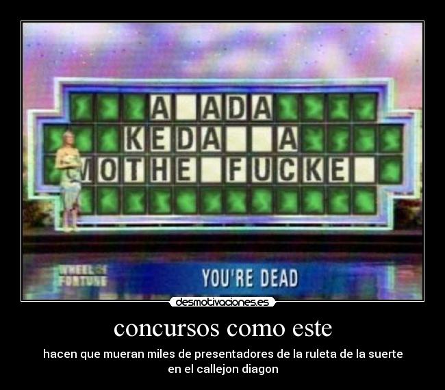 concursos como este - hacen que mueran miles de presentadores de la ruleta de la suerte
en el callejon diagon