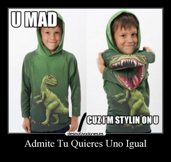 Admite Tu Quieres Uno Igual -