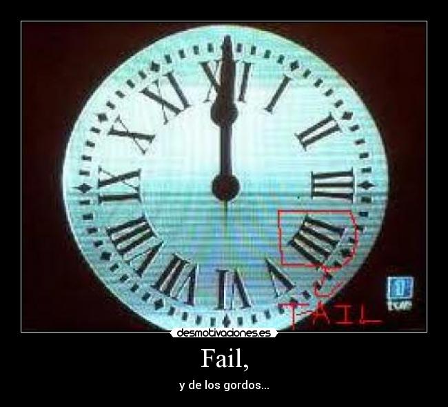 Fail, - y de los gordos...