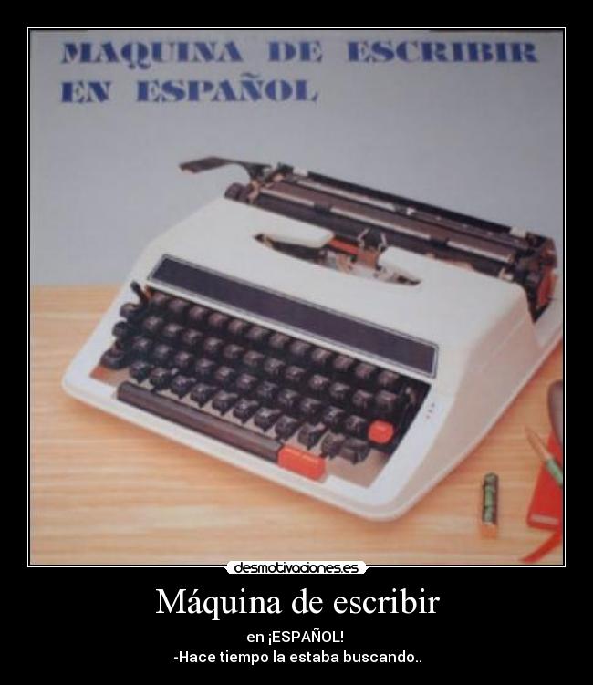 Máquina de escribir - en ¡ESPAÑOL!
-Hace tiempo la estaba buscando..