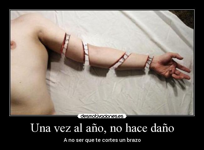 Una vez al año, no hace daño - A no ser que te cortes un brazo