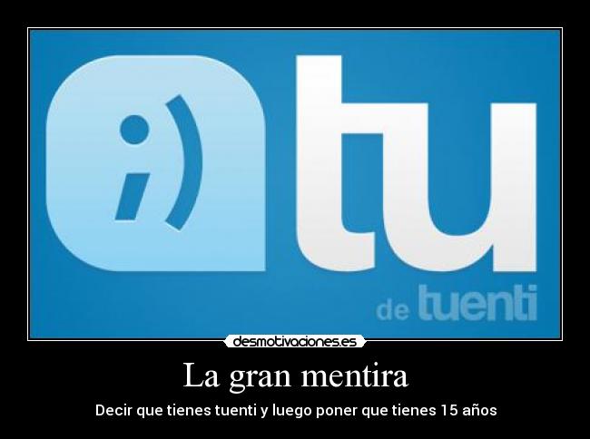 La gran mentira - Decir que tienes tuenti y luego poner que tienes 15 años
