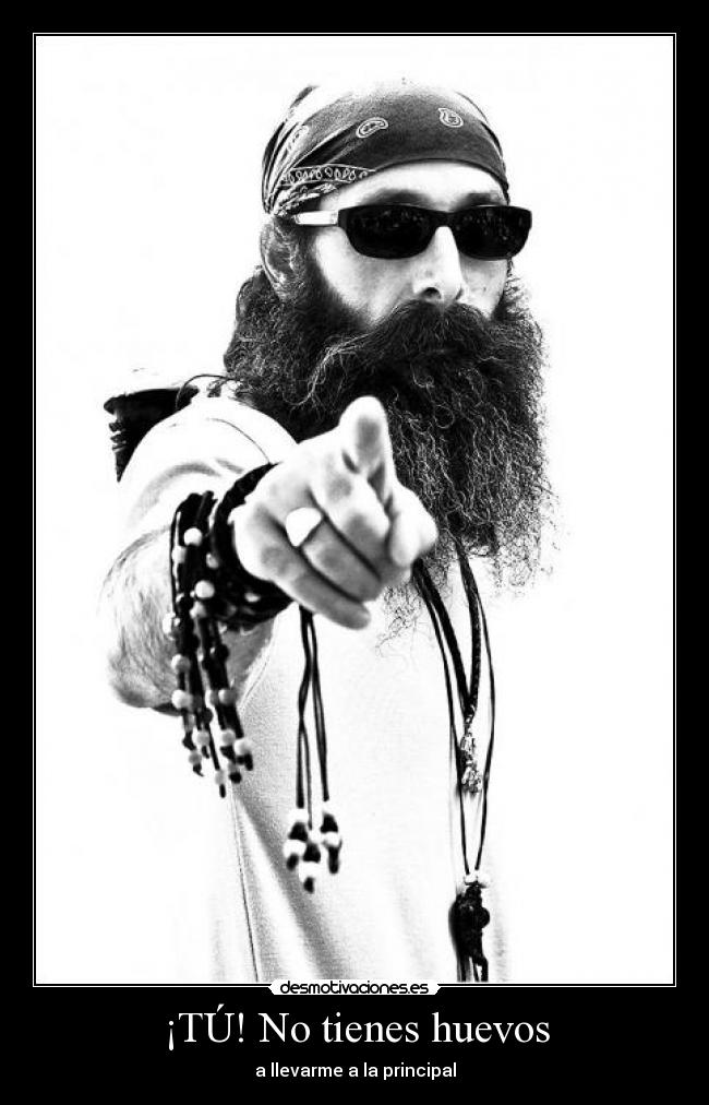 ¡TÚ! No tienes huevos -