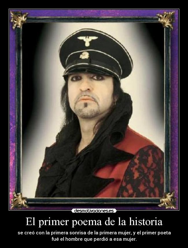 El primer poema de la historia - se creó con la primera sonrisa de la primera mujer, y el primer poeta
fué el hombre que perdió a esa mujer.