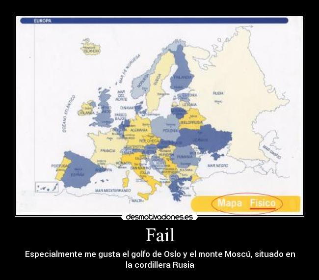 Fail - Especialmente me gusta el golfo de Oslo y el monte Moscú, situado en
la cordillera Rusia