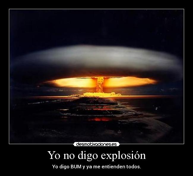 Yo no digo explosión -