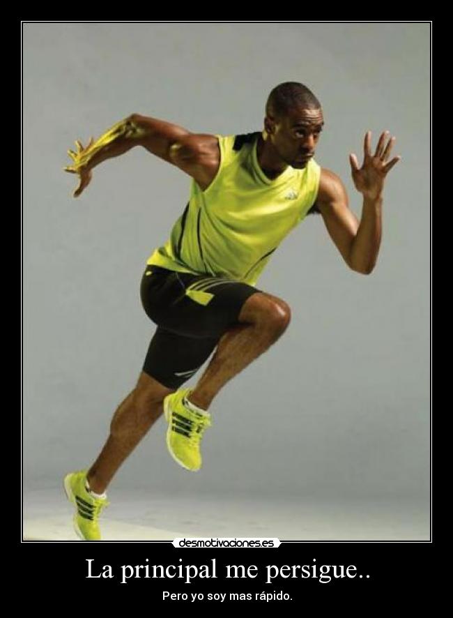 La principal me persigue.. - Pero yo soy mas rápido.