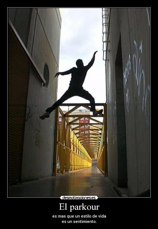 El parkour - es mas que un estilo de vida
es un sentimiento.