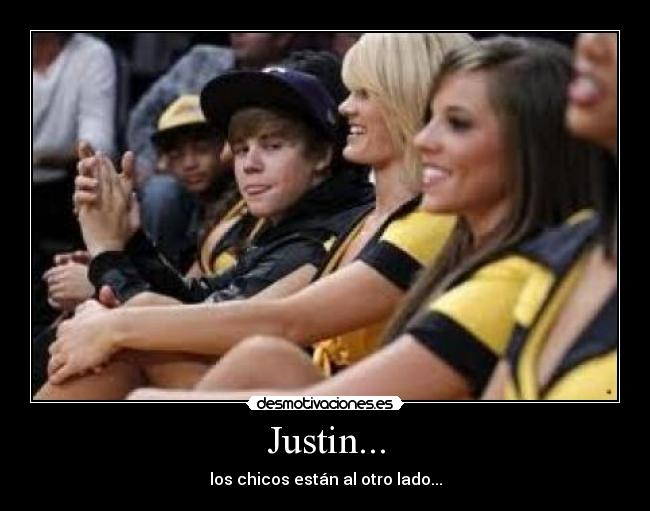 Justin... - los chicos están al otro lado...