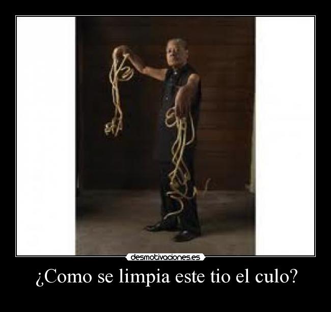 ¿Como se limpia este tio el culo? -