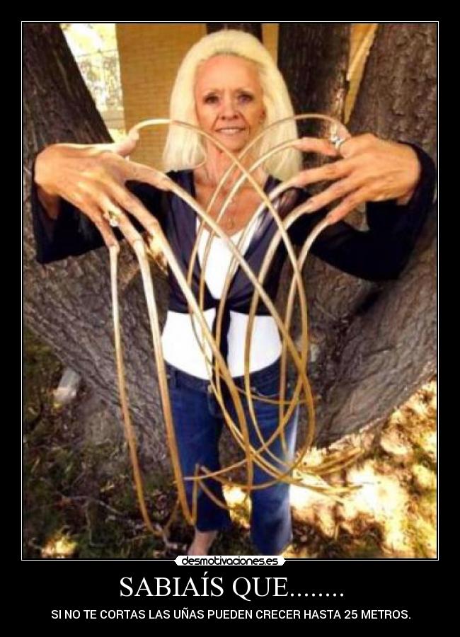 SABIAÍS QUE........ - SI NO TE CORTAS LAS UÑAS PUEDEN CRECER HASTA 25 METROS.