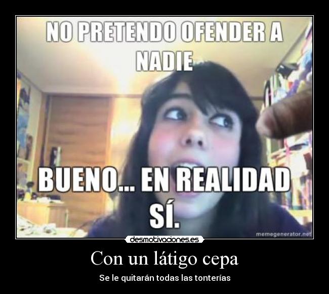 Con un látigo cepa - Se le quitarán todas las tonterías