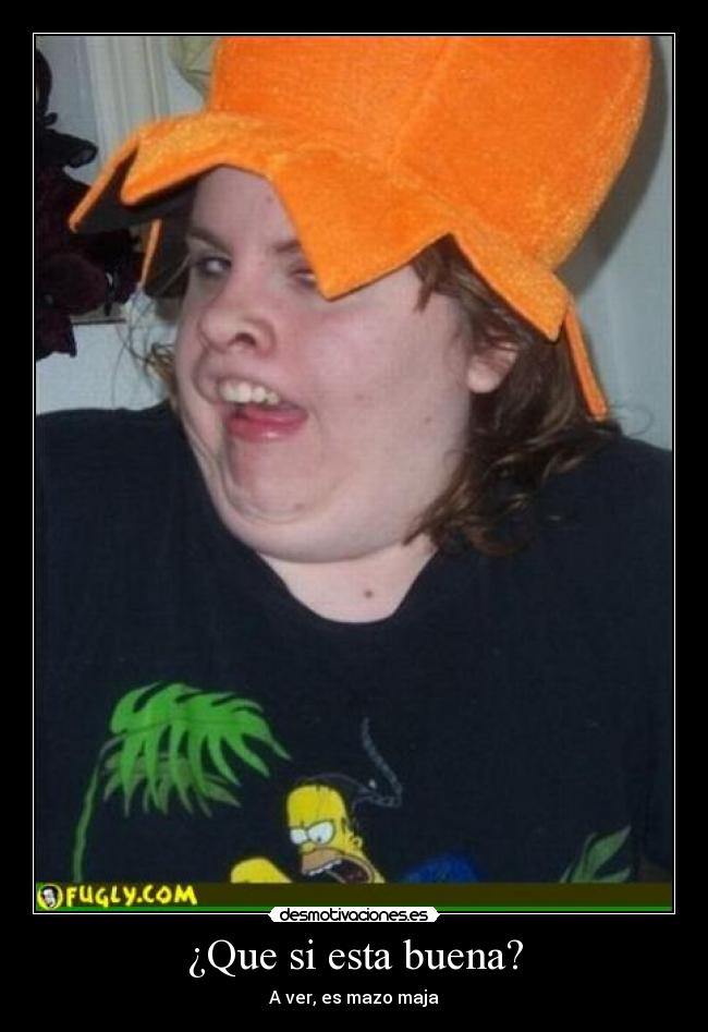 ¿Que si esta buena? - A ver, es mazo maja