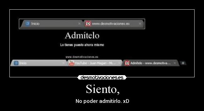 Siento, - No poder admitirlo. xD