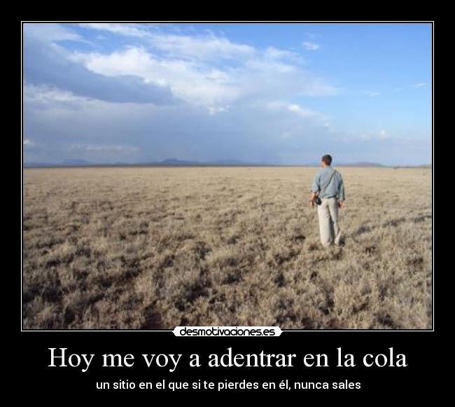 Hoy me voy a adentrar en la cola - un sitio en el que si te pierdes en él, nunca sales