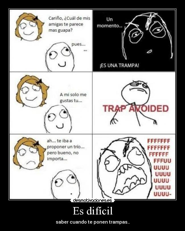 Es difícil - saber cuando te ponen trampas..