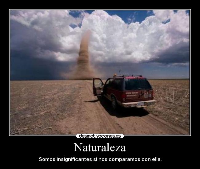 Naturaleza - Somos insignificantes si nos comparamos con ella.