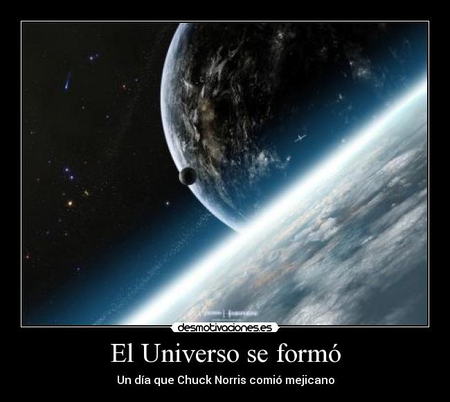 El Universo se formó - Un día que Chuck Norris comió mejicano