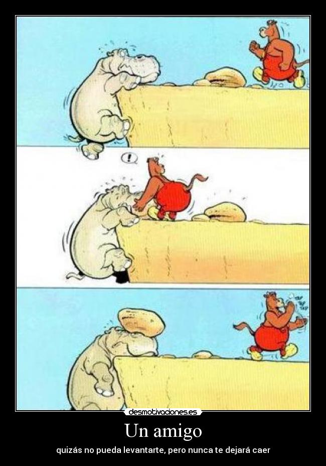 Un amigo - quizás no pueda levantarte, pero nunca te dejará caer