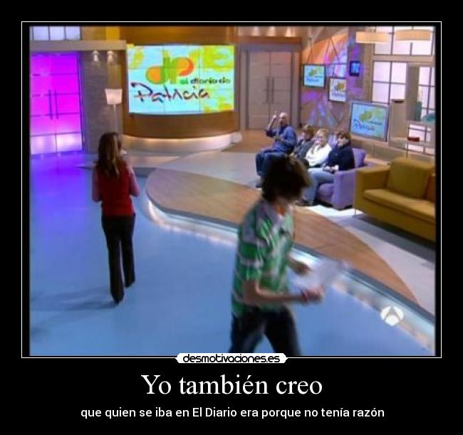 Yo también creo - que quien se iba en El Diario era porque no tenía razón