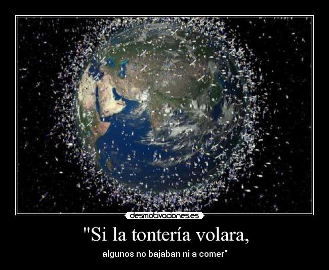 Si la tontería volara, - algunos no bajaban ni a comer