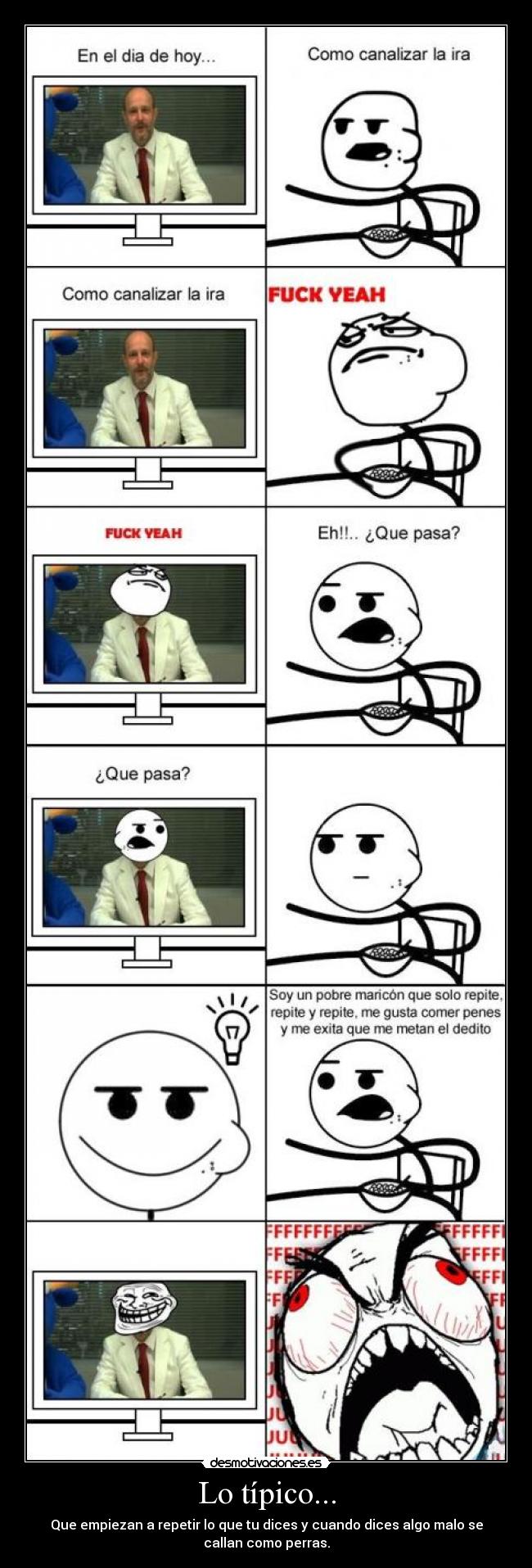 Lo típico... - Que empiezan a repetir lo que tu dices y cuando dices algo malo se
callan como perras.