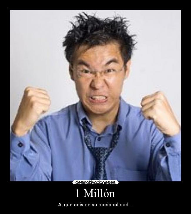 1 Millón  - Al que adivine su nacionalidad ...