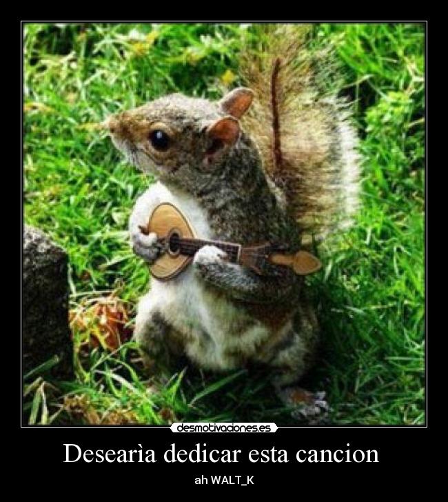Desearìa dedicar esta cancion - ah WALT_K