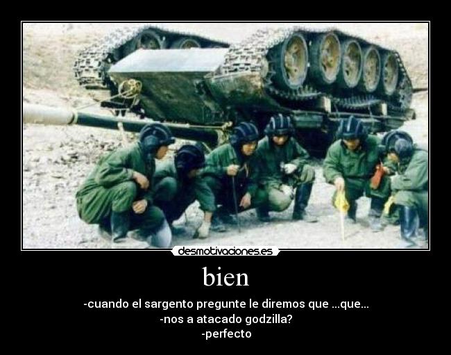 bien - -cuando el sargento pregunte le diremos que ...que...
-nos a atacado godzilla?
-perfecto