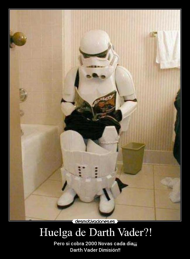Huelga de Darth Vader?! - Pero si cobra 2000 Novas cada dia¡¡¡
Darth Vader Dimisión!!