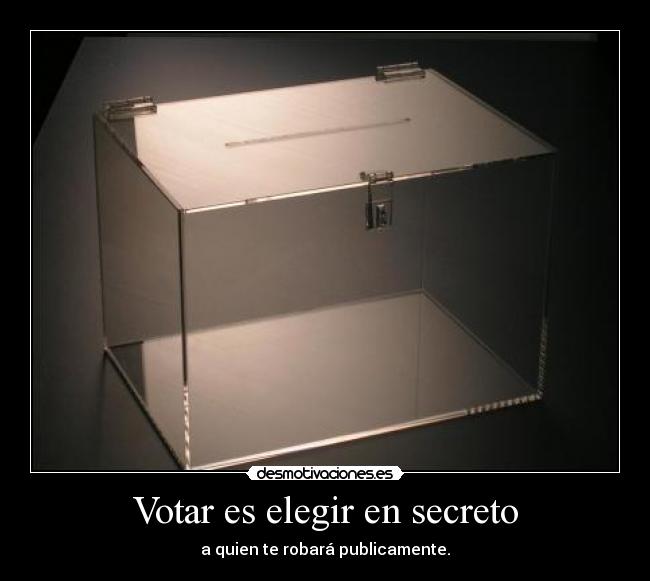 Votar es elegir en secreto - a quien te robará publicamente.