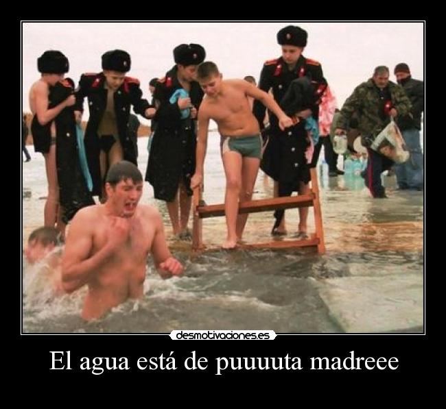 El agua está de puuuuta madreee -  