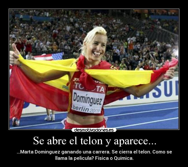 Se abre el telon y aparece... - ...Marta Dominguez ganando una carrera. Se cierra el telon. Como se
llama la pelicula? Fisica o Quimica.