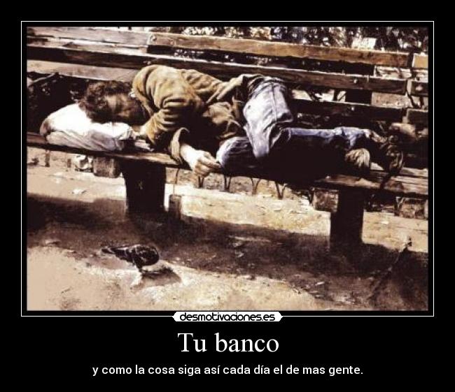 Tu banco - y como la cosa siga así cada día el de mas gente.