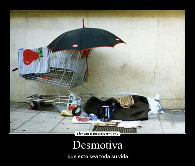 Desmotiva - que esto sea toda su vida