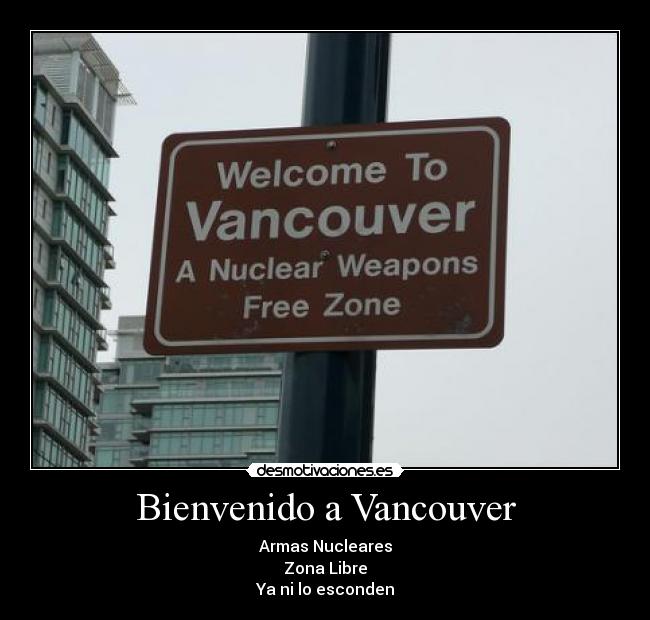Bienvenido a Vancouver - Armas Nucleares
Zona Libre
Ya ni lo esconden