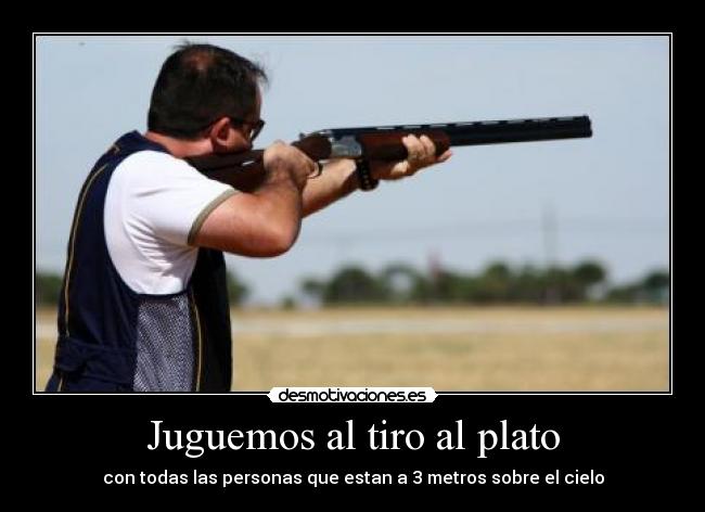 Juguemos al tiro al plato - con todas las personas que estan a 3 metros sobre el cielo
