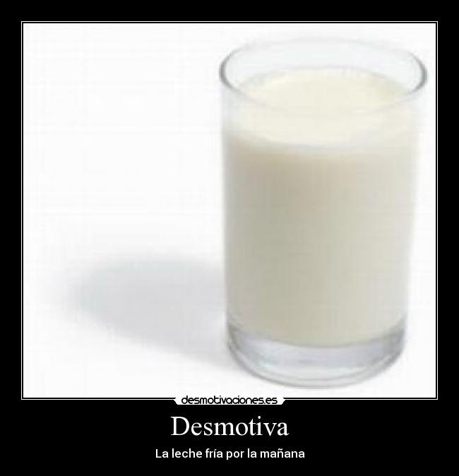 Desmotiva - La leche fría por la mañana