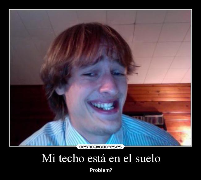 Mi techo está en el suelo -