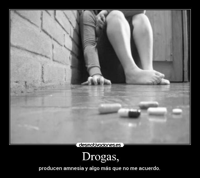 Drogas, - producen amnesia y algo más que no me acuerdo.