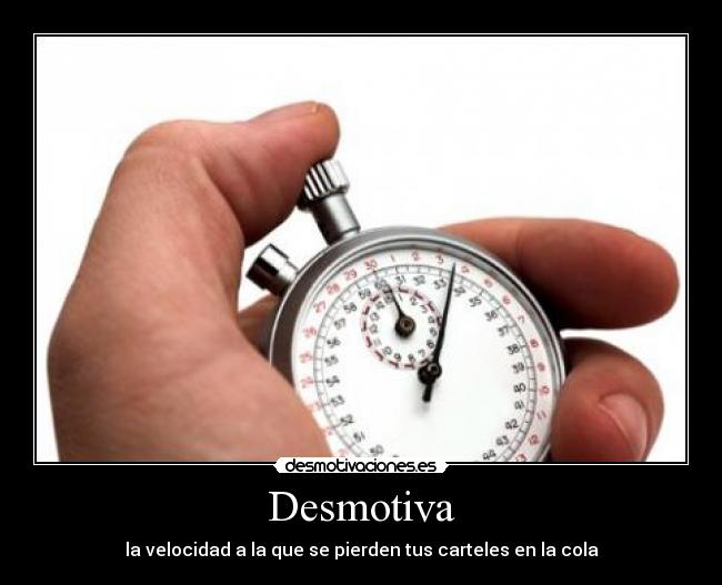Desmotiva - la velocidad a la que se pierden tus carteles en la cola