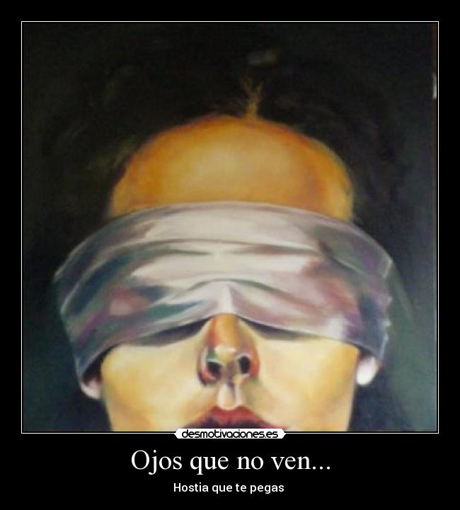 Ojos que no ven... -