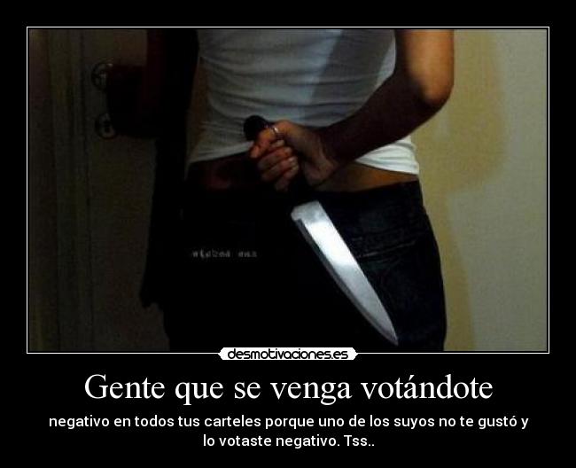 Gente que se venga votándote -