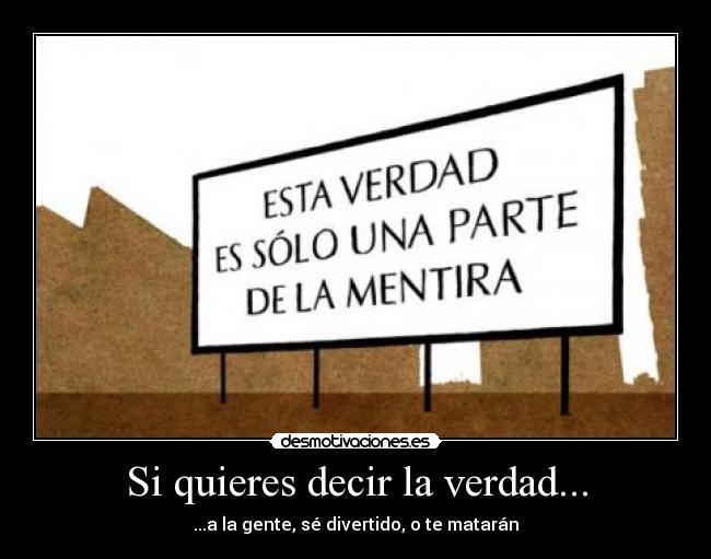 Si quieres decir la verdad... -