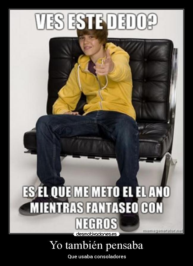 Yo también pensaba - Que usaba consoladores