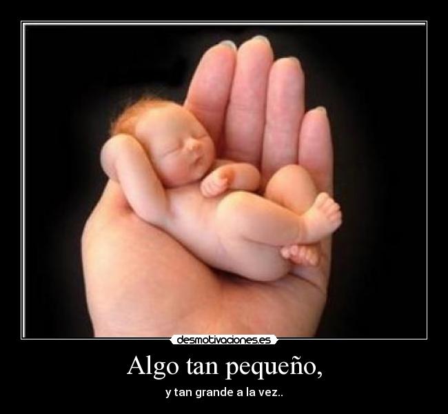 Algo tan pequeño, - y tan grande a la vez..