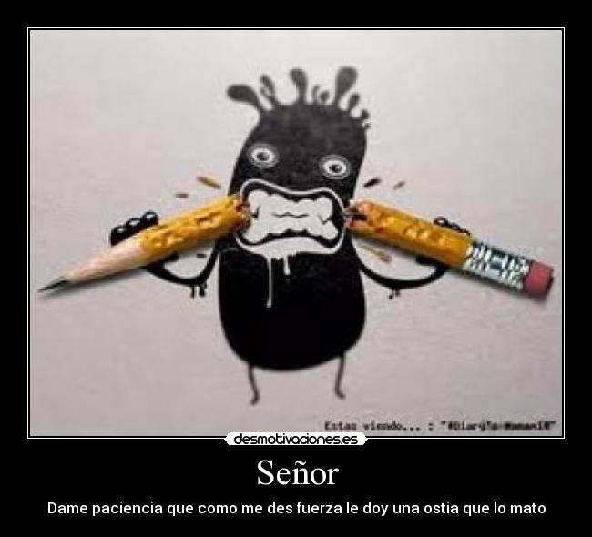 Señor - Dame paciencia que como me des fuerza le doy una ostia que lo mato